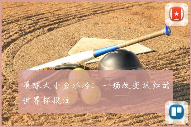 滚球大小分水岭：一场改变认知的世界杯投注