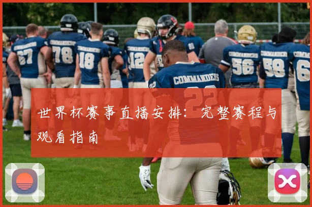 世界杯赛事直播安排:完整赛程与观看指南