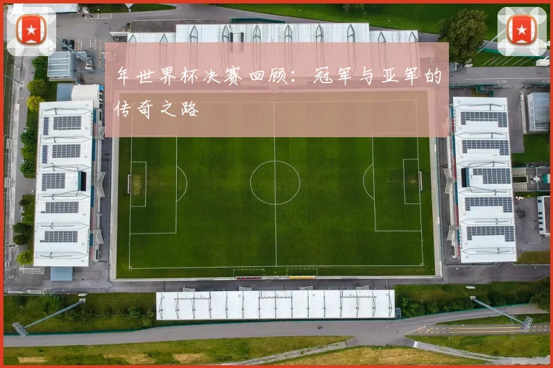 年世界杯决赛回顾：冠军与亚军的传奇之路